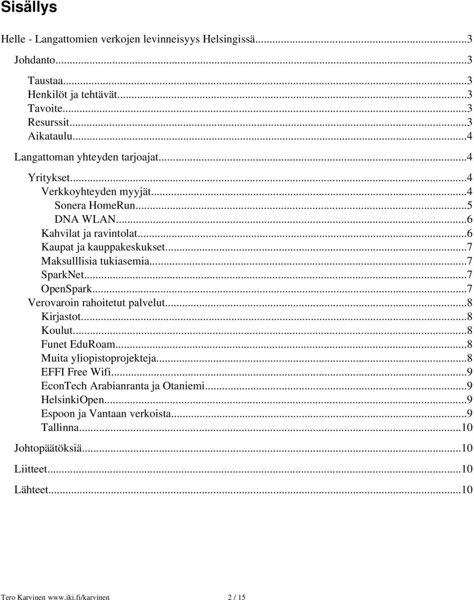 ..7 Maksulllisia tukiasemia...7 SparkNet...7 OpenSpark...7 Verovaroin rahoitetut palvelut...8 Kirjastot...8 Koulut...8 Funet EduRoam...8 Muita yliopistoprojekteja.