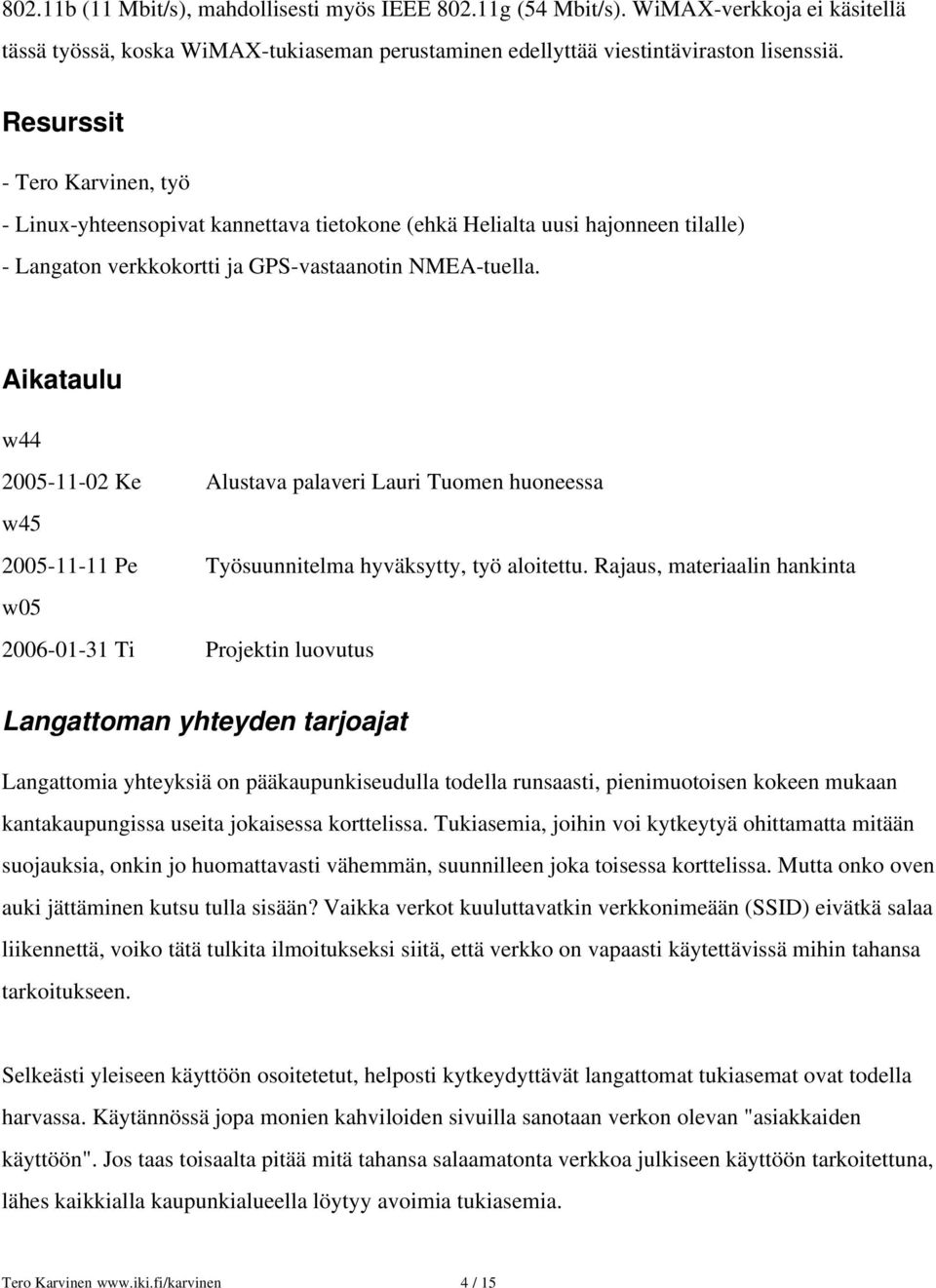 Aikataulu w44 2005 11 02 Ke Alustava palaveri Lauri Tuomen huoneessa w45 2005 11 11 Pe Työsuunnitelma hyväksytty, työ aloitettu.