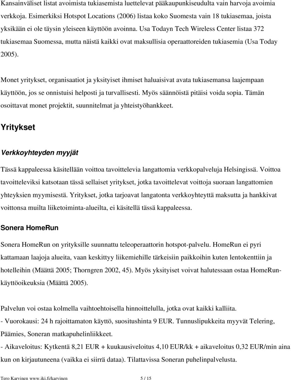 Usa Todayn Tech Wireless Center listaa 372 tukiasemaa Suomessa, mutta näistä kaikki ovat maksullisia operaattoreiden tukiasemia (Usa Today 2005).