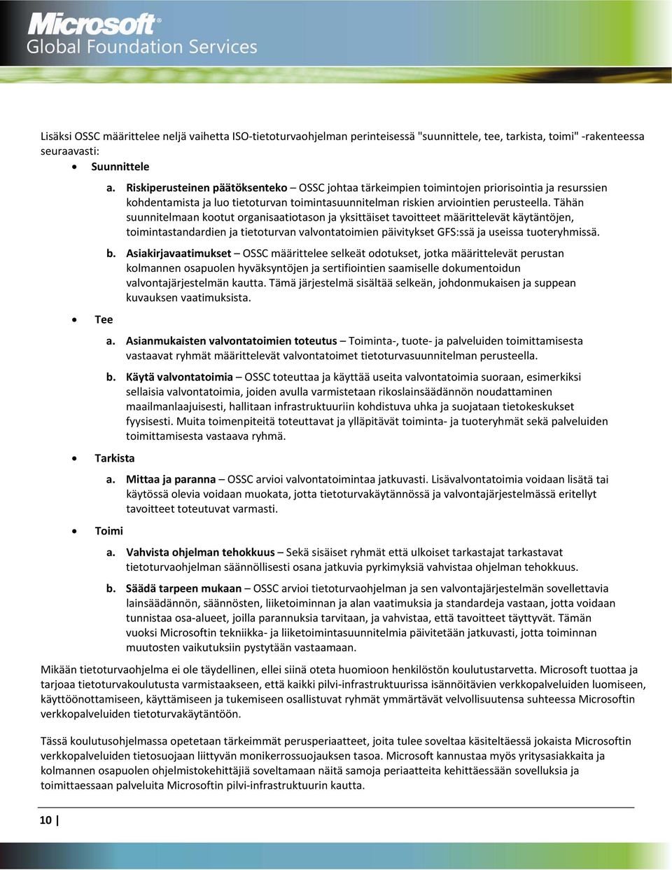 Tähän suunnitelmaan kootut organisaatiotason ja yksittäiset tavoitteet määrittelevät käytäntöjen, toimintastandardien ja tietoturvan valvontatoimien päivitykset GFS:ssä ja useissa tuoteryhmissä. b.