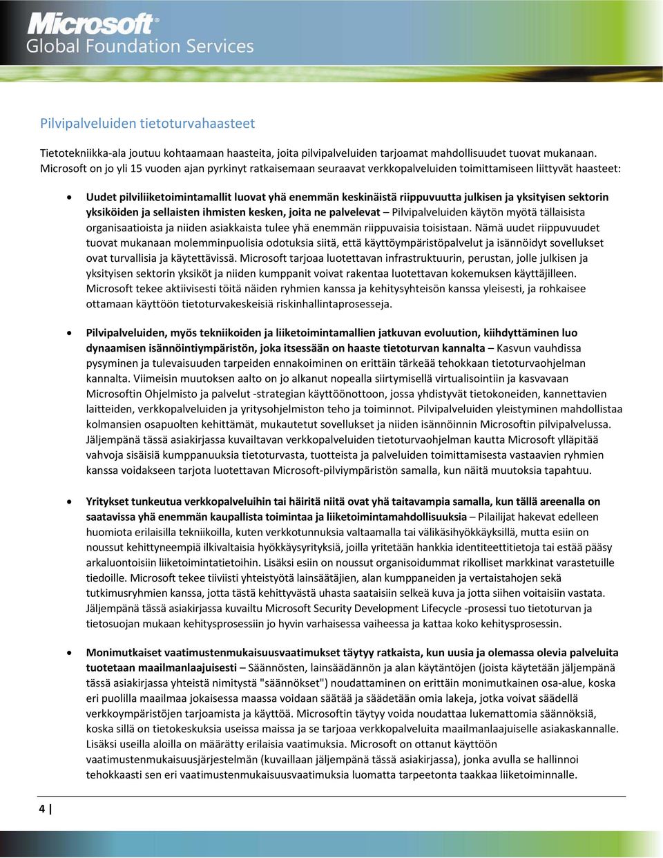 julkisen ja yksityisen sektorin yksiköiden ja sellaisten ihmisten kesken, joita ne palvelevat Pilvipalveluiden käytön myötä tällaisista organisaatioista ja niiden asiakkaista tulee yhä enemmän