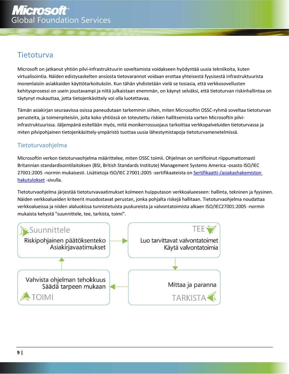 Kun tähän yhdistetään vielä se tosiasia, että verkkosovellusten kehitysprosessi on usein joustavampi ja niitä julkaistaan enemmän, on käynyt selväksi, että tietoturvan riskinhallintaa on täytynyt