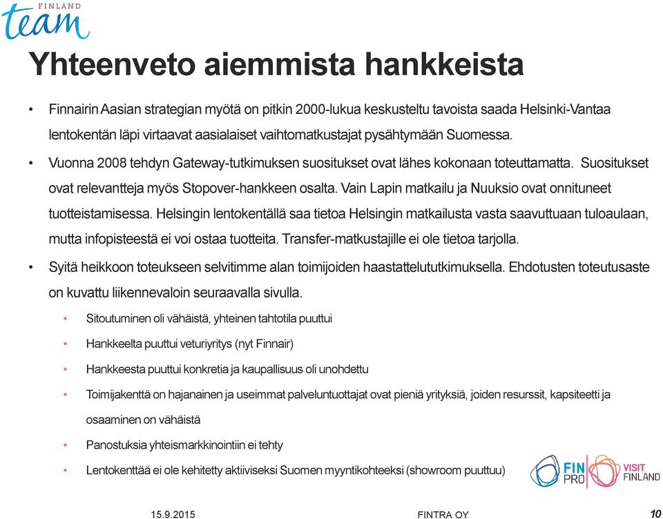 Vain Lapin matkailu ja Nuuksio ovat onnituneet tuotteistamisessa. Helsingin lentokentällä saa tietoa Helsingin matkailusta vasta saavuttuaan tuloaulaan, mutta infopisteestä ei voi ostaa tuotteita.