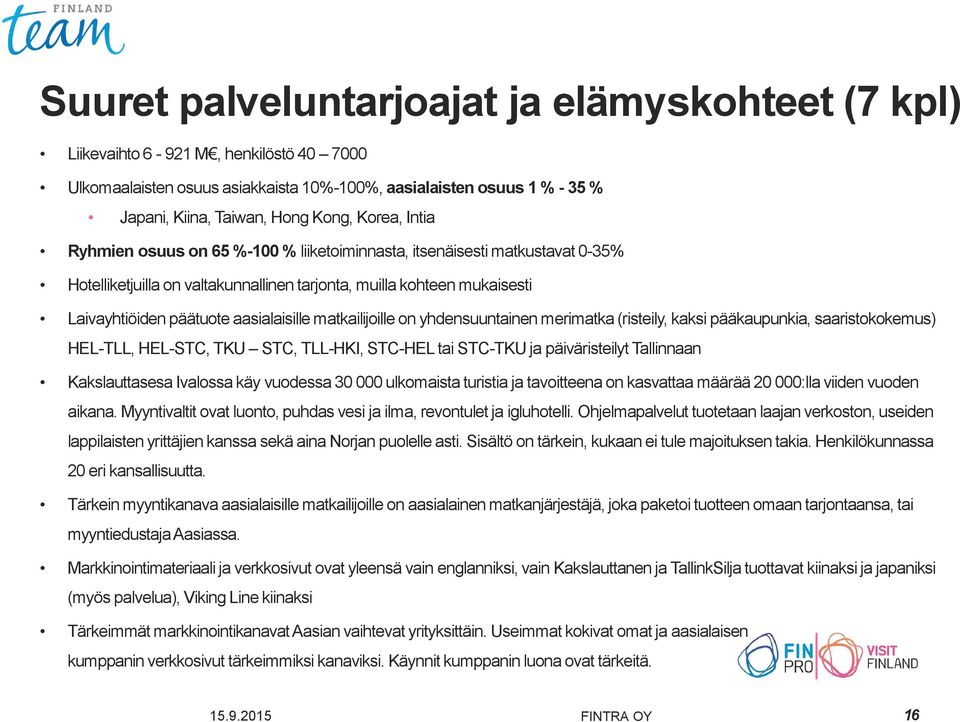 aasialaisille matkailijoille on yhdensuuntainen merimatka (risteily, kaksi pääkaupunkia, saaristokokemus) HEL-TLL, HEL-STC, TKU STC, TLL-HKI, STC-HEL tai STC-TKU ja päiväristeilyt Tallinnaan