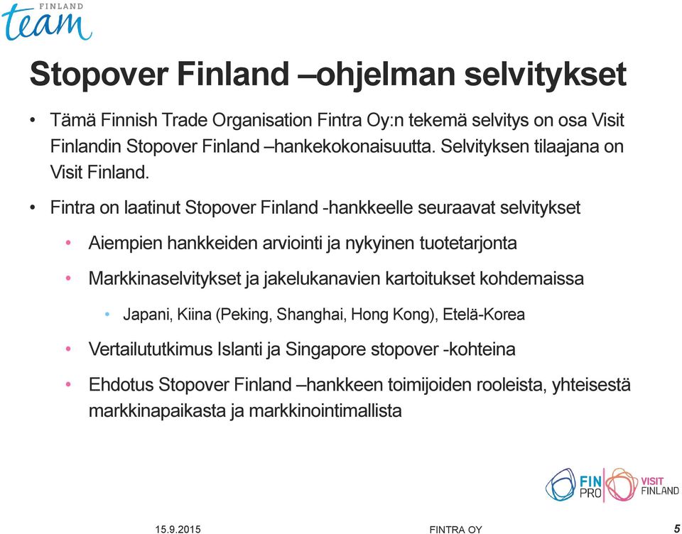Fintra on laatinut Stopover Finland -hankkeelle seuraavat selvitykset Aiempien hankkeiden arviointi ja nykyinen tuotetarjonta Markkinaselvitykset ja