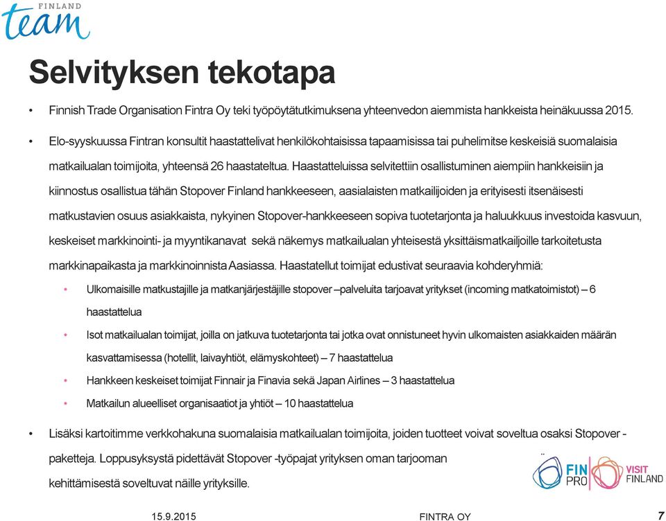 Haastatteluissa selvitettiin osallistuminen aiempiin hankkeisiin ja kiinnostus osallistua tähän Stopover Finland hankkeeseen, aasialaisten matkailijoiden ja erityisesti itsenäisesti matkustavien