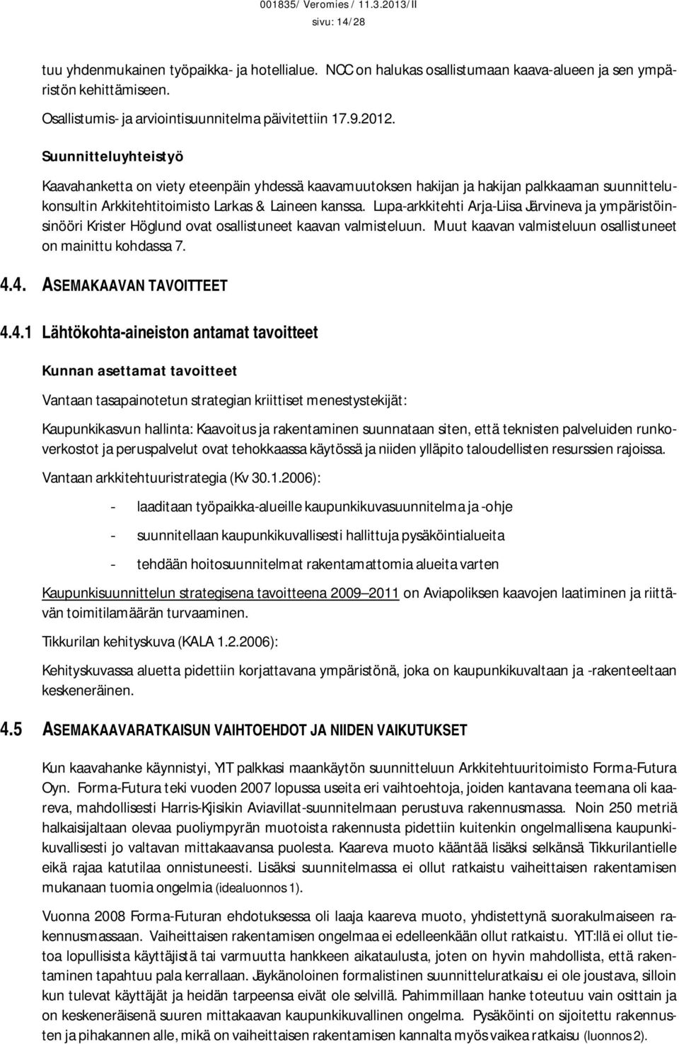 Lupa-arkkitehti Arja-Liisa Järvineva ja ympäristöinsinööri Krister Höglund ovat osallistuneet kaavan valmisteluun. Muut kaavan valmisteluun osallistuneet on mainittu kohdassa 7. 4.