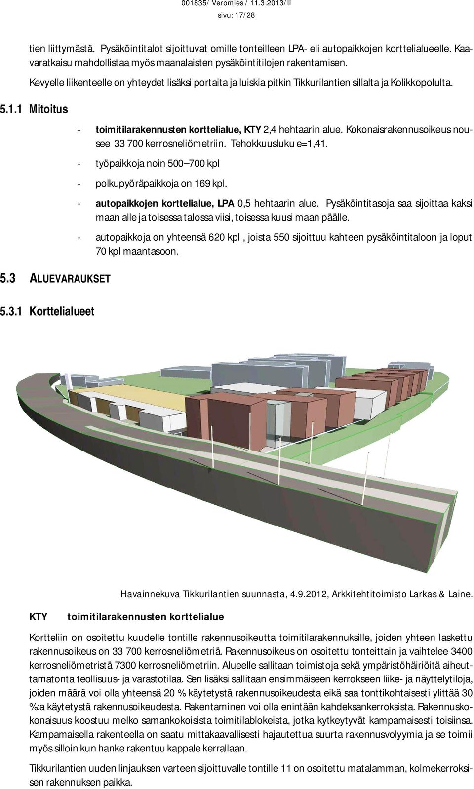 Kokonaisrakennusoikeus nousee 33 700 kerrosneliömetriin. Tehokkuusluku e=1,41. - työpaikkoja noin 500 700 kpl - polkupyöräpaikkoja on 169 kpl. - autopaikkojen korttelialue, LPA 0,5 hehtaarin alue.