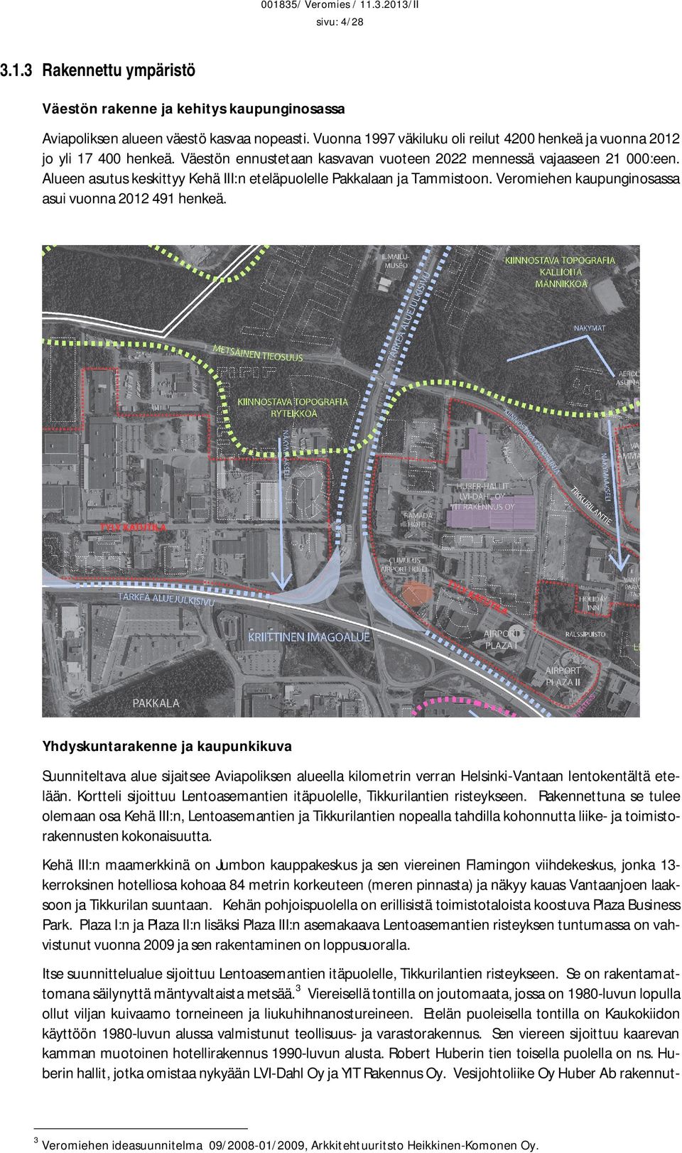 Alueen asutus keskittyy Kehä III:n eteläpuolelle Pakkalaan ja Tammistoon. Veromiehen kaupunginosassa asui vuonna 2012 491 henkeä.