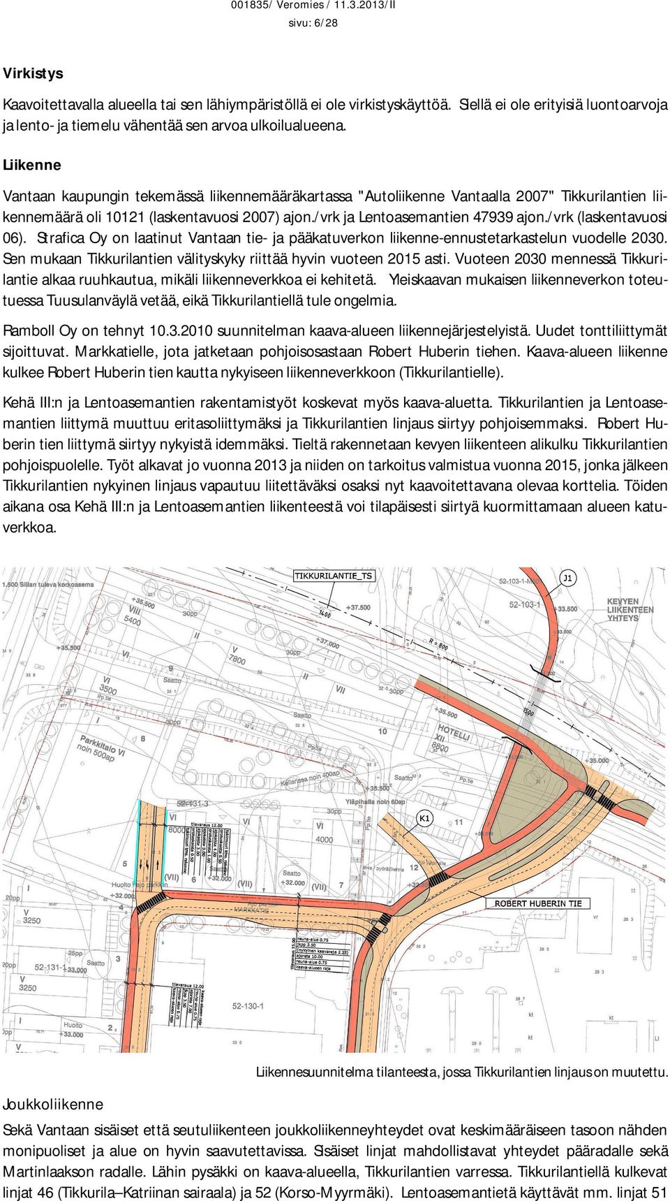 /vrk (laskentavuosi 06). Strafica Oy on laatinut Vantaan tie- ja pääkatuverkon liikenne-ennustetarkastelun vuodelle 2030. Sen mukaan Tikkurilantien välityskyky riittää hyvin vuoteen 2015 asti.