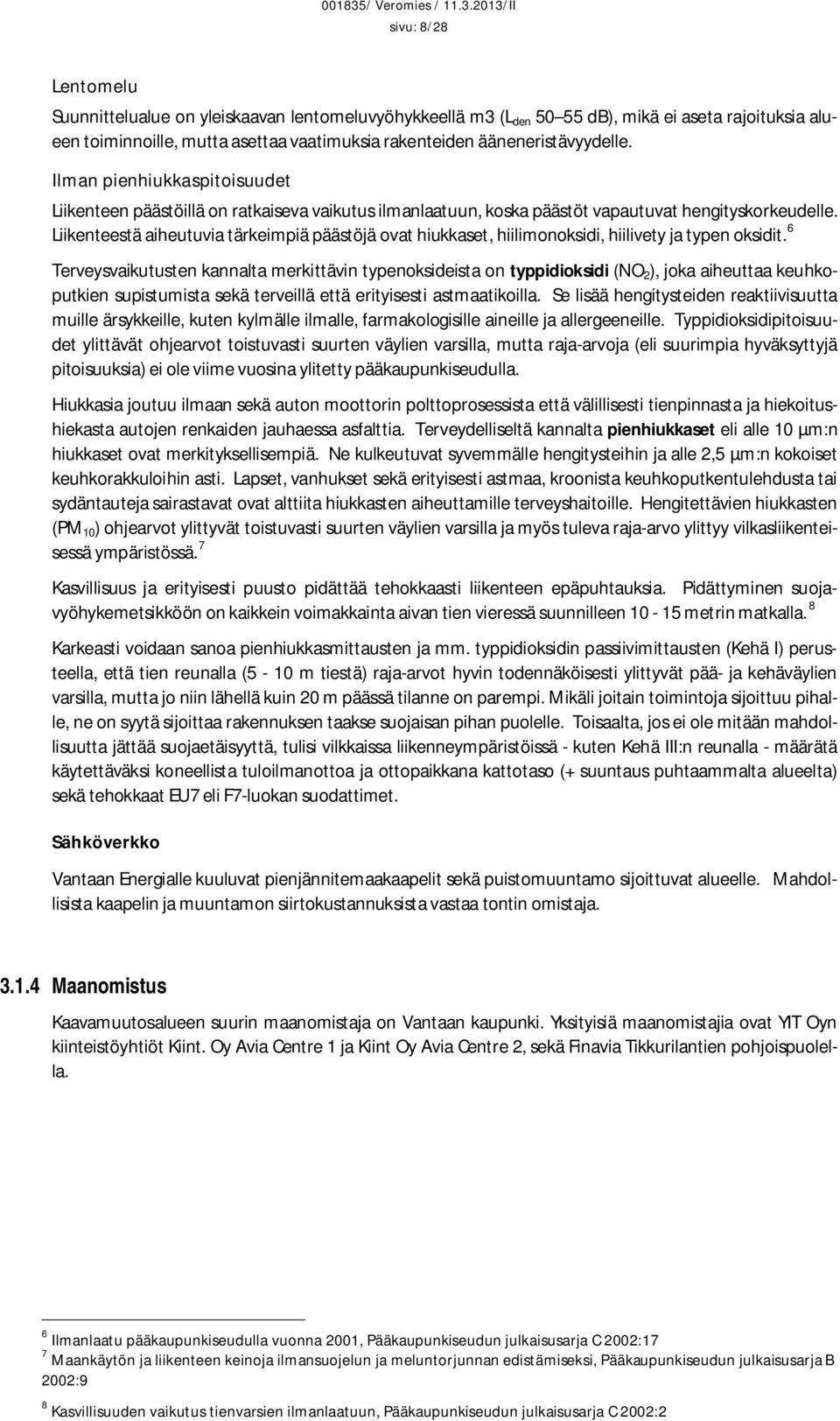 Liikenteestä aiheutuvia tärkeimpiä päästöjä ovat hiukkaset, hiilimonoksidi, hiilivety ja typen oksidit.