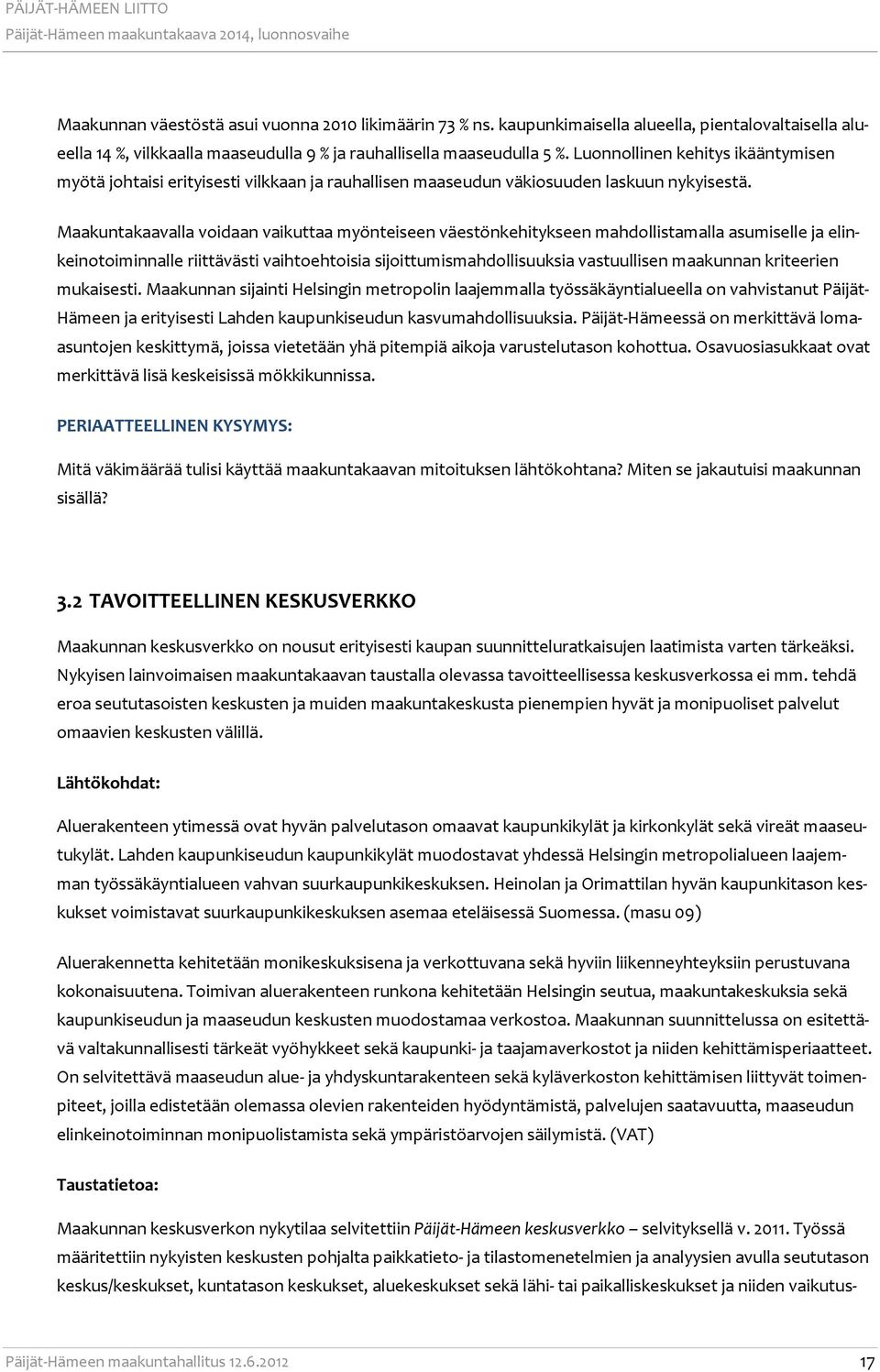 Maakuntakaavalla voidaan vaikuttaa myönteiseen väestönkehitykseen mahdollistamalla asumiselle ja elinkeinotoiminnalle riittävästi vaihtoehtoisia sijoittumismahdollisuuksia vastuullisen maakunnan