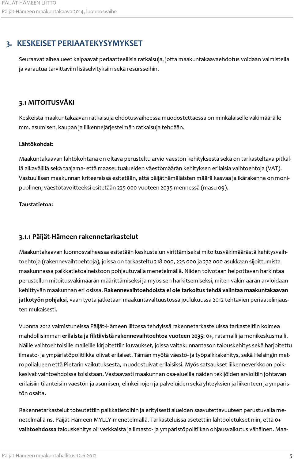 Lähtökohdat: Maakuntakaavan lähtökohtana on oltava perusteltu arvio väestön kehityksestä sekä on tarkasteltava pitkällä aikavälillä sekä taajama- että maaseutualueiden väestömäärän kehityksen