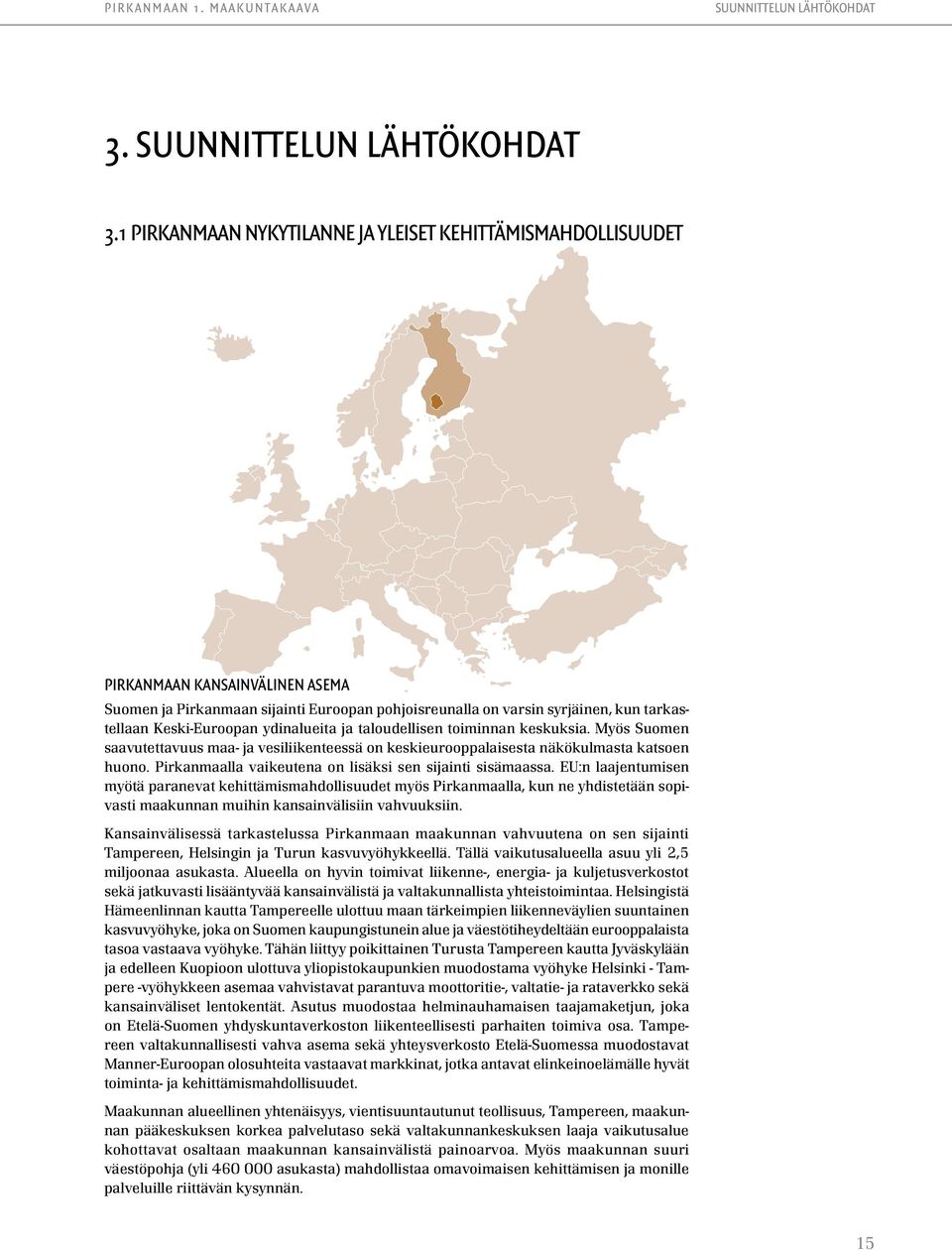 1 Pirkanmaan nykytilanne ja yleiset kehittämismahdollisuudet Pirkanmaan kansainvälinen asema Suomen ja Pirkanmaan sijainti Euroopan pohjoisreunalla on varsin syrjäinen, kun tarkastellaan