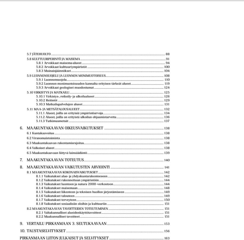 10 VIRKISTYS JA MATKAILU...125 5.10.1 Virkistys-, retkeily- ja ulkoilualueet...126 5.10.2 Reitistöt...129 5.10.3 Matkailupalvelujen alueet... 131 5.11 MAA- JA METSÄTALOUSALUEET...132 5.11.1 Alueet, joilla on erityisiä ympäristöarvoja.