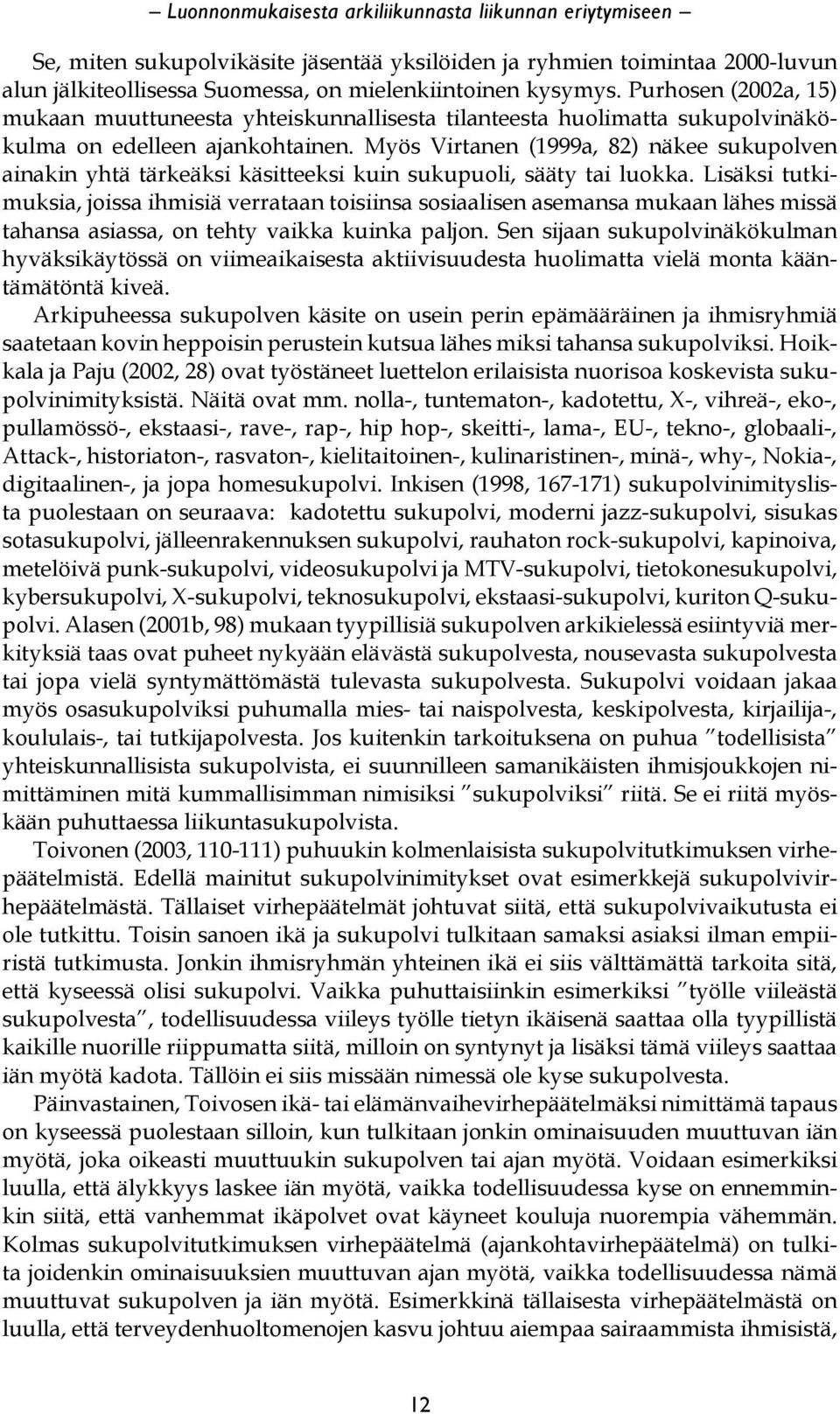 Myös Virtanen (1999a, 82) näkee sukupolven ainakin yhtä tärkeäksi käsitteeksi kuin sukupuoli, sääty tai luokka.