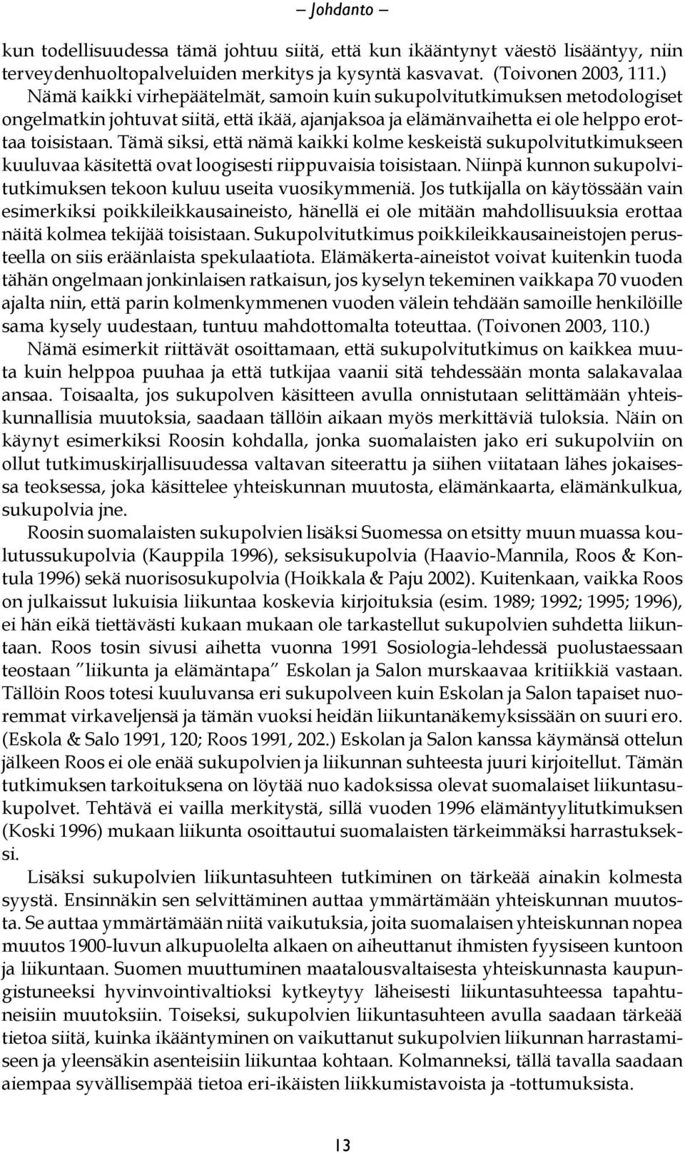 Tämä siksi, että nämä kaikki kolme keskeistä sukupolvitutkimukseen kuuluvaa käsitettä ovat loogisesti riippuvaisia toisistaan. Niinpä kunnon sukupolvitutkimuksen tekoon kuluu useita vuosikymmeniä.