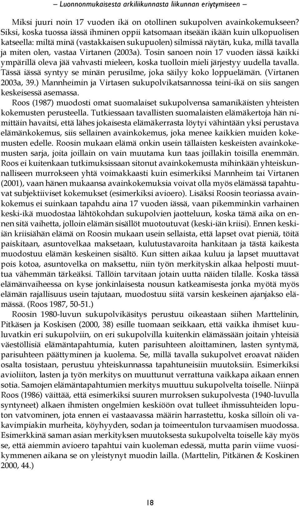 (2003a). Tosin sanoen noin 17 vuoden iässä kaikki ympärillä oleva jää vahvasti mieleen, koska tuolloin mieli järjestyy uudella tavalla.