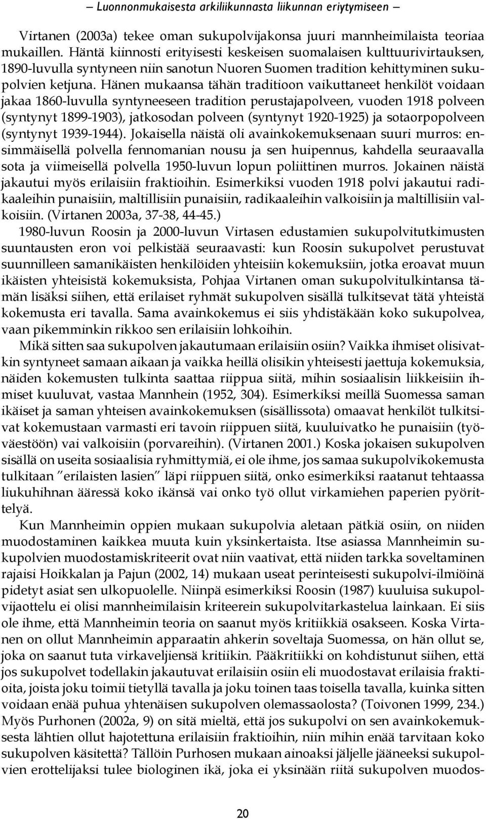 Hänen mukaansa tähän traditioon vaikuttaneet henkilöt voidaan jakaa 1860-luvulla syntyneeseen tradition perustajapolveen, vuoden 1918 polveen (syntynyt 1899-1903), jatkosodan polveen (syntynyt