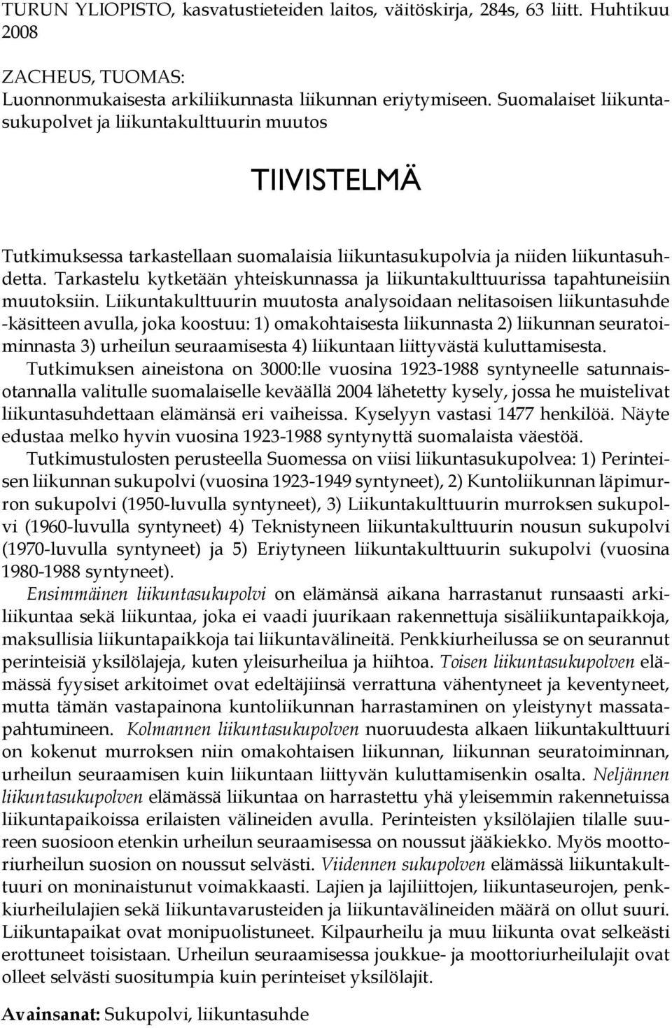 Tarkastelu kytketään yhteiskunnassa ja liikuntakulttuurissa tapahtuneisiin muutoksiin.