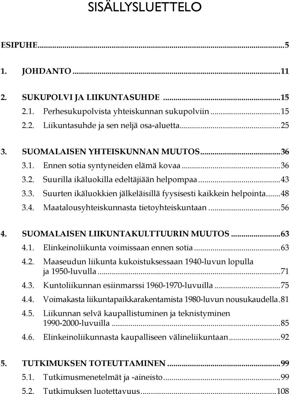 ..48 3.4. Maatalousyhteiskunnasta tietoyhteiskuntaan...56 4. SUOMALAISEN LIIKUNTAKULTTUURIN MUUTOS...63 4.1. Elinkeinoliikunta voimissaan ennen sotia...63 4.2.