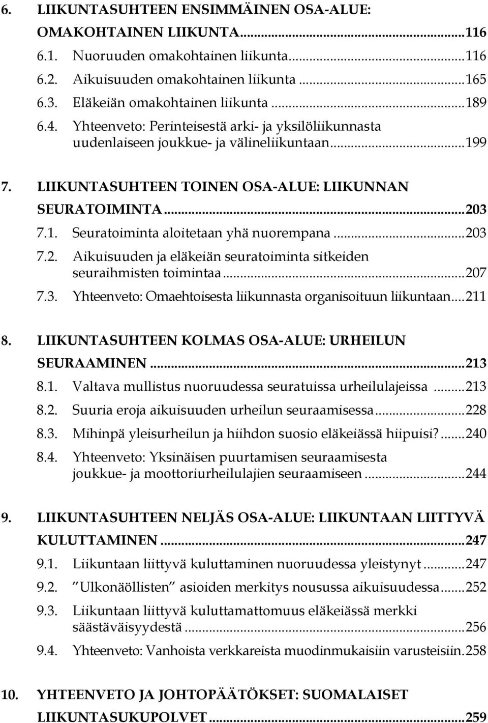 ..203 7.2. Aikuisuuden ja eläkeiän seuratoiminta sitkeiden seuraihmisten toimintaa...207 7.3. Yhteenveto: Omaehtoisesta liikunnasta organisoituun liikuntaan...211 8.