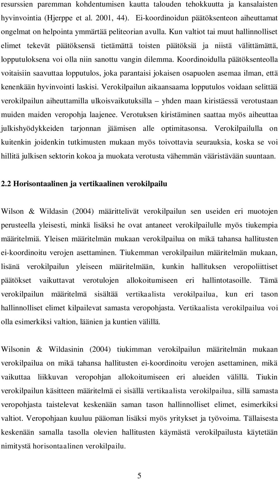 Kun valtiot tai muut hallinnolliset elimet tekevät päätöksensä tietämättä toisten päätöksiä ja niistä välittämättä, lopputuloksena voi olla niin sanottu vangin dilemma.