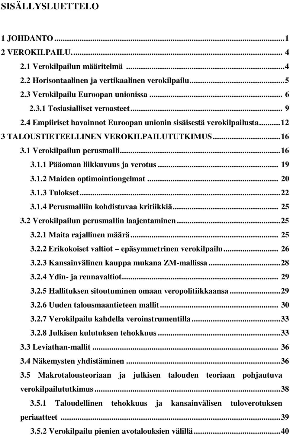 .. 19 3.1.2 Maiden optimointiongelmat... 20 3.1.3 Tulokset... 22 3.1.4 Perusmalliin kohdistuvaa kritiikkiä... 25 3.2 Verokilpailun perusmallin laajentaminen... 25 3.2.1 Maita rajallinen määrä... 25 3.2.2 Erikokoiset valtiot epäsymmetrinen verokilpailu.