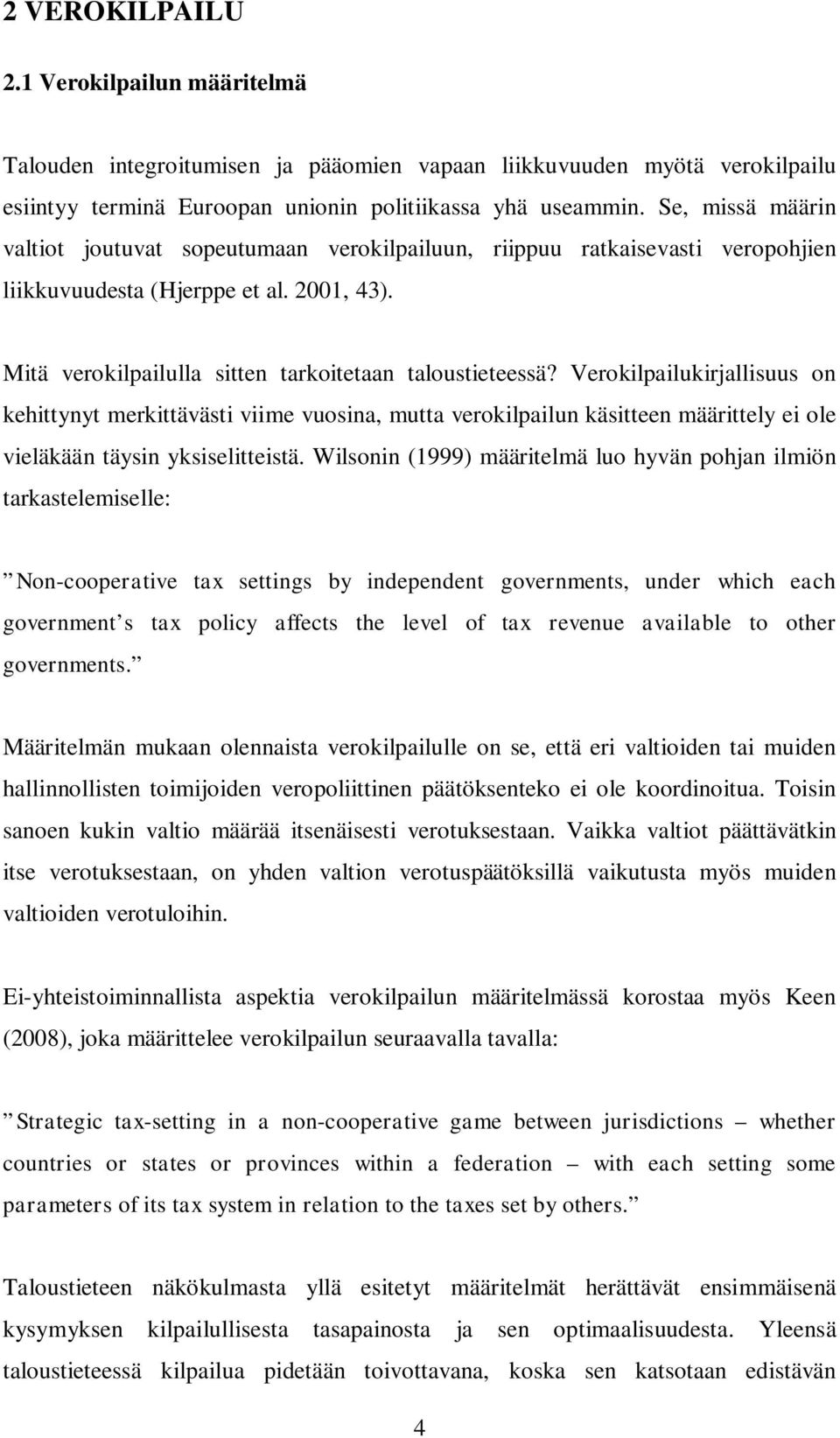 Verokilpailukirjallisuus on kehittynyt merkittävästi viime vuosina, mutta verokilpailun käsitteen määrittely ei ole vieläkään täysin yksiselitteistä.