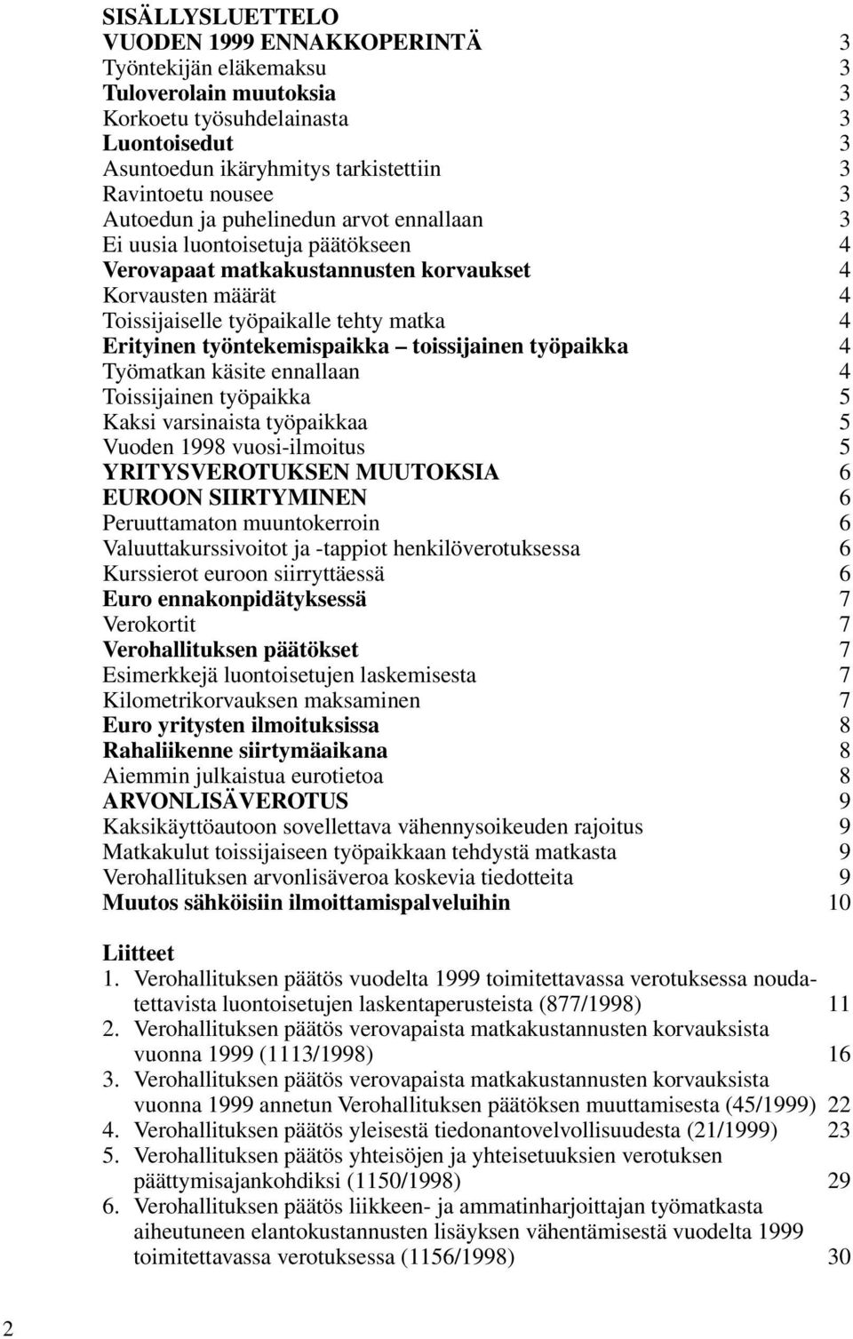 työntekemispaikka toissijainen työpaikka 4 Työmatkan käsite ennallaan 4 Toissijainen työpaikka 5 Kaksi varsinaista työpaikkaa 5 Vuoden 1998 vuosi-ilmoitus 5 YRITYSVEROTUKSEN MUUTOKSIA 6 EUROON