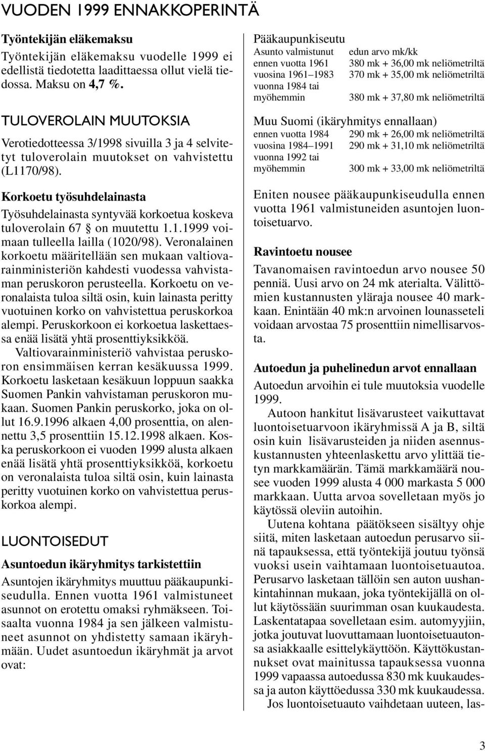 Korkoetu työsuhdelainasta Työsuhdelainasta syntyvää korkoetua koskeva tuloverolain 67 on muutettu 1.1.1999 voimaan tulleella lailla (1020/98).