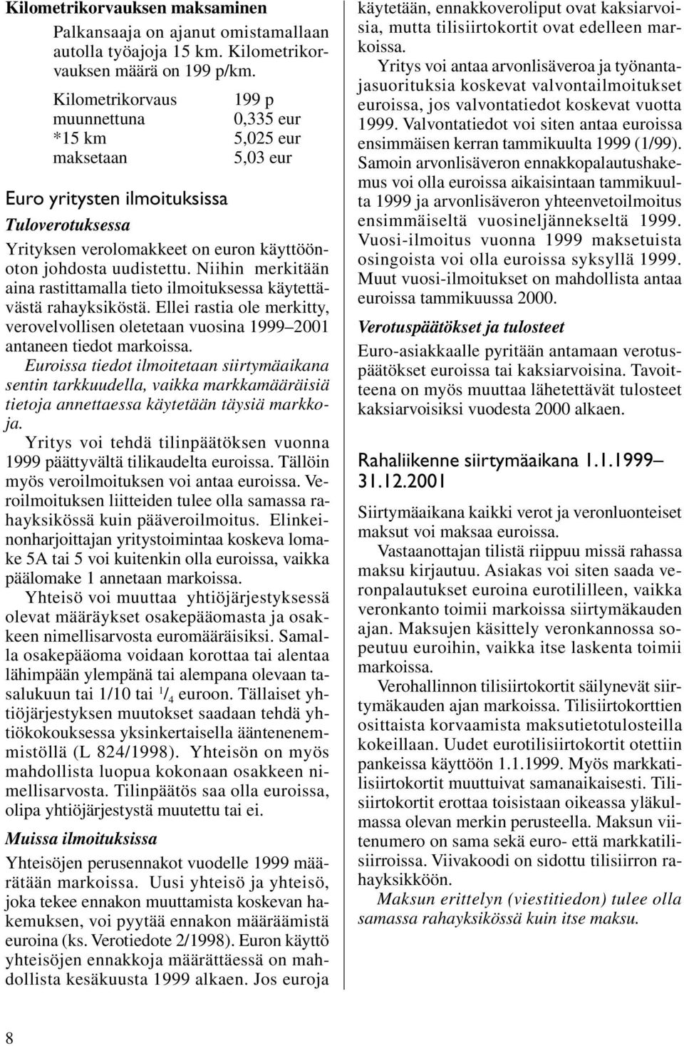 Niihin merkitään aina rastittamalla tieto ilmoituksessa käytettävästä rahayksiköstä. Ellei rastia ole merkitty, verovelvollisen oletetaan vuosina 1999 2001 antaneen tiedot markoissa.