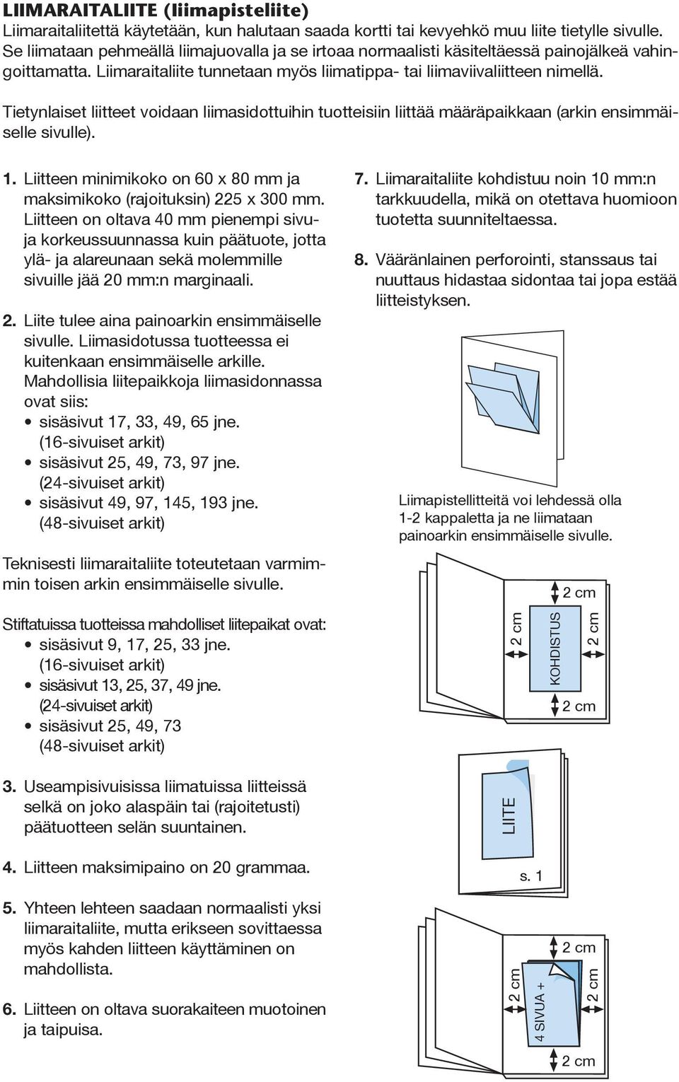 Tietynlaiset liitteet voidaan liimasidottuihin tuotteisiin liittää määräpaikkaan (arkin ensimmäiselle sivulle). 1. Liitteen minimikoko on 60 x 80 mm ja maksimikoko (rajoituksin) 225 x 300 mm.