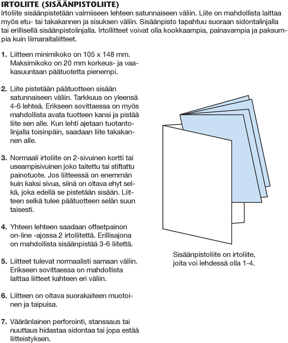 Liitteen minimikoko on 105 x 148 mm. Maksimikoko on 20 mm korkeus- ja vaakasuuntaan päätuotetta pienempi. 2. Liite pistetään päätuotteen sisään satunnaiseen väliin. Tarkkuus on yleensä 4-6 lehteä.