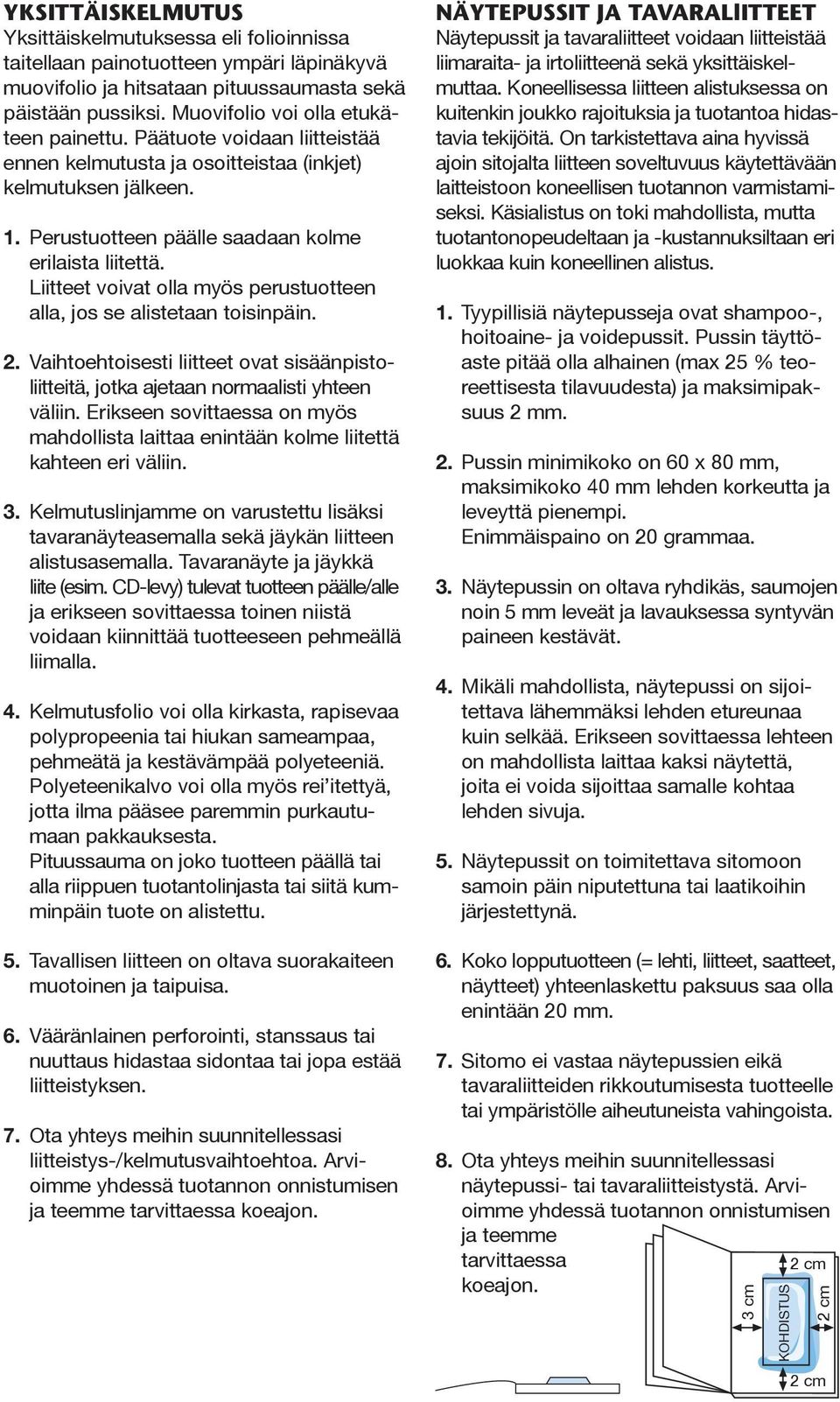 Liitteet voivat olla myös perustuotteen alla, jos se alistetaan toisinpäin. 2. Vaihtoehtoisesti liitteet ovat sisäänpistoliitteitä, jotka ajetaan normaalisti yhteen väliin.