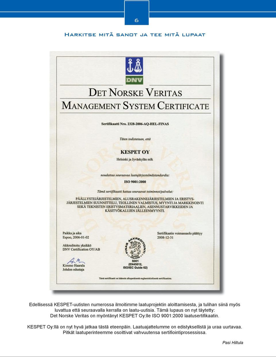 Tämä lupaus on nyt täytetty: Det Norske Veritas on myöntänyt KESPET Oy:lle ISO 9001:2000 laatusertifi kaatin.
