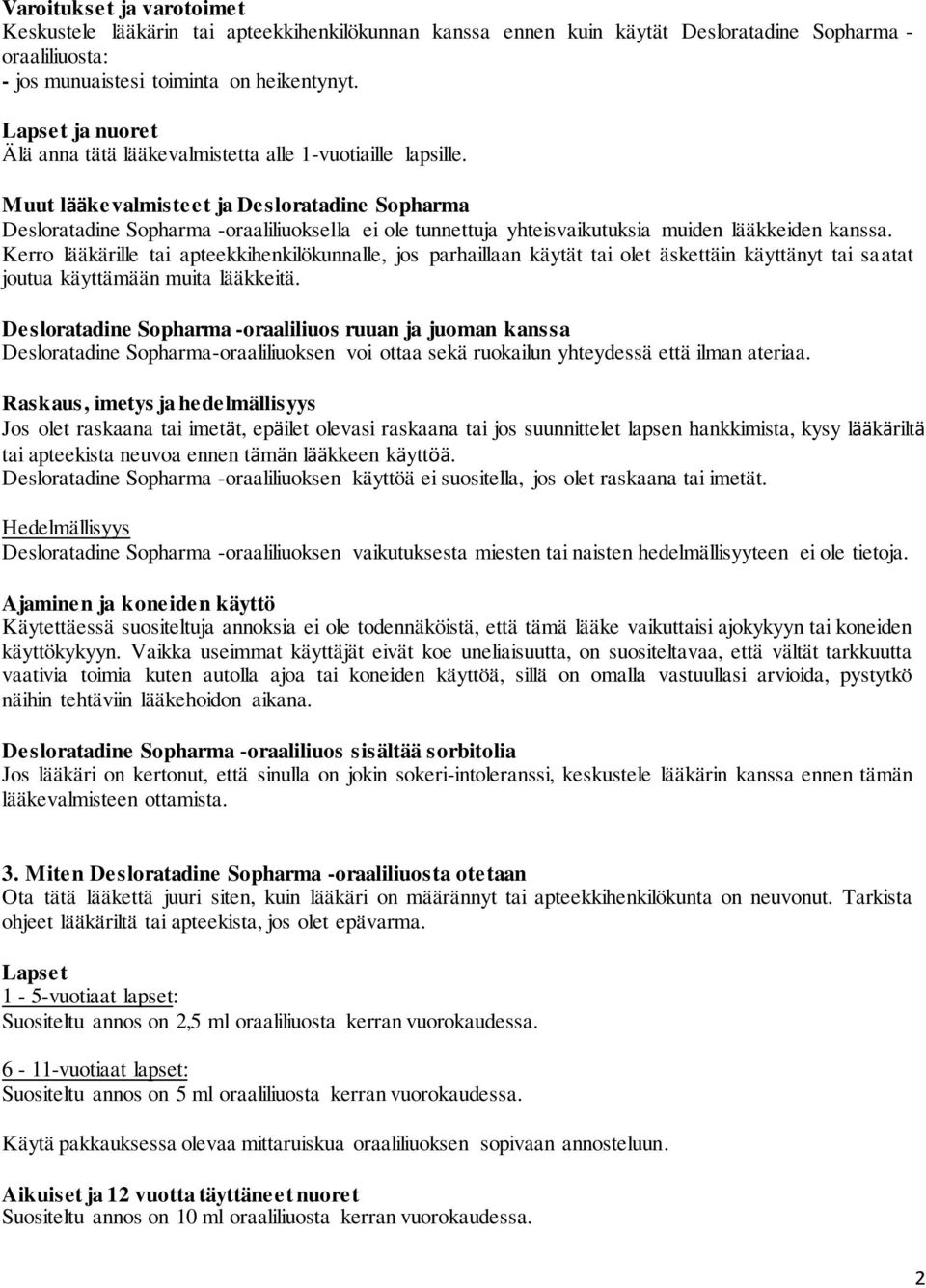 Muut lääkevalmisteet ja Desloratadine Sopharma Desloratadine Sopharma -oraaliliuoksella ei ole tunnettuja yhteisvaikutuksia muiden lääkkeiden kanssa.