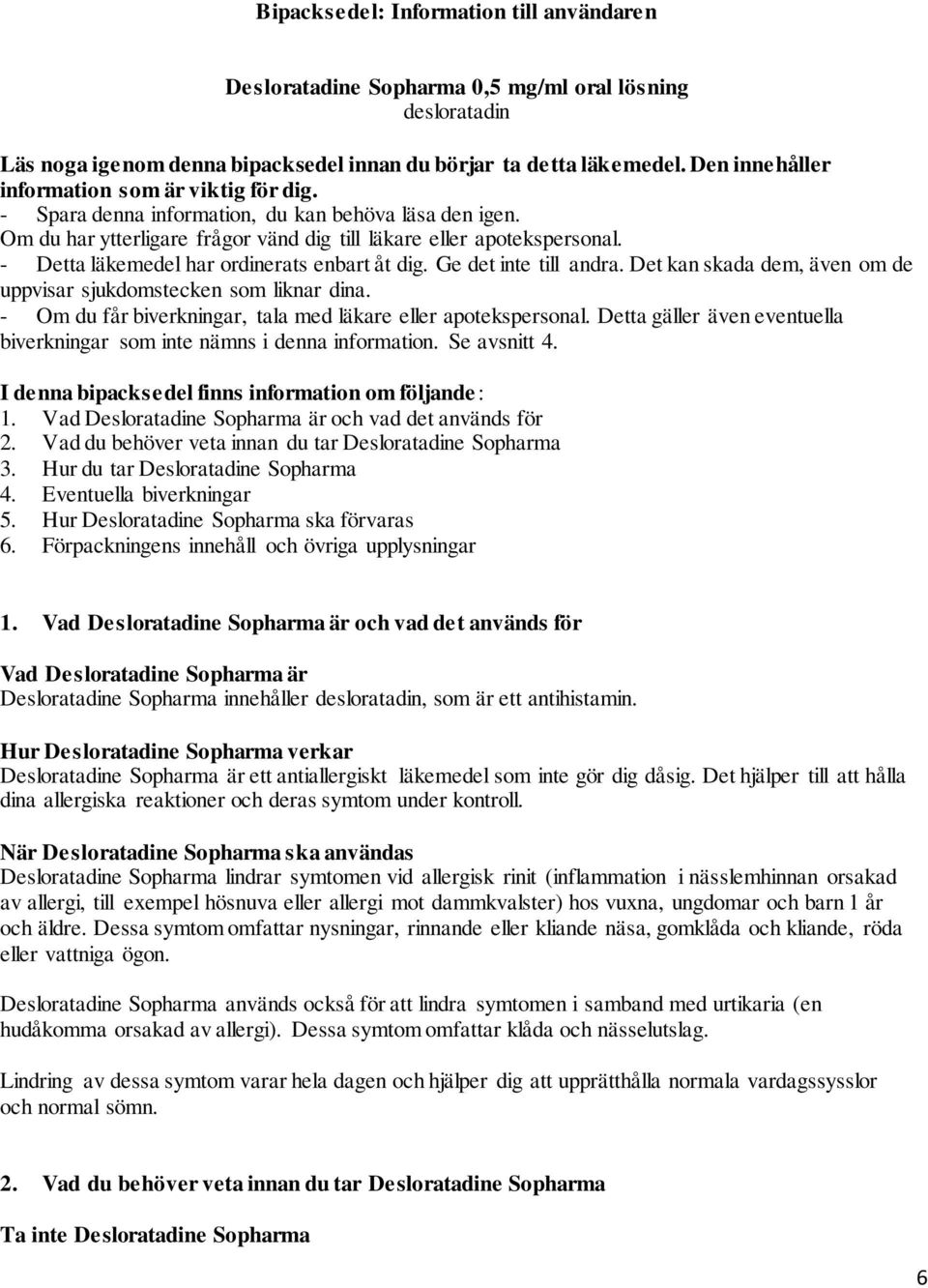 - Detta läkemedel har ordinerats enbart åt dig. Ge det inte till andra. Det kan skada dem, även om de uppvisar sjukdomstecken som liknar dina.