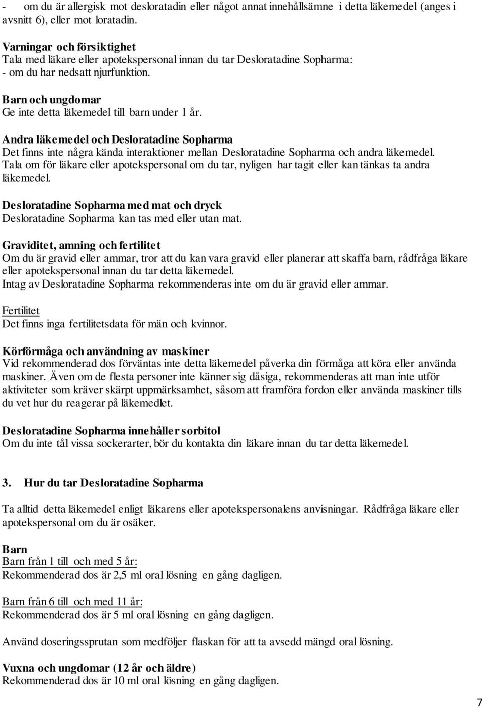 Andra läkemedel och Desloratadine Sopharma Det finns inte några kända interaktioner mellan Desloratadine Sopharma och andra läkemedel.