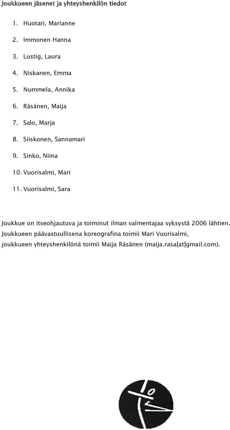 Vuorisalmi, Mari 11. Vuorisalmi, Sara Joukkue on itseohjautuva ja toiminut ilman valmentajaa syksystä 2006 lähtien.