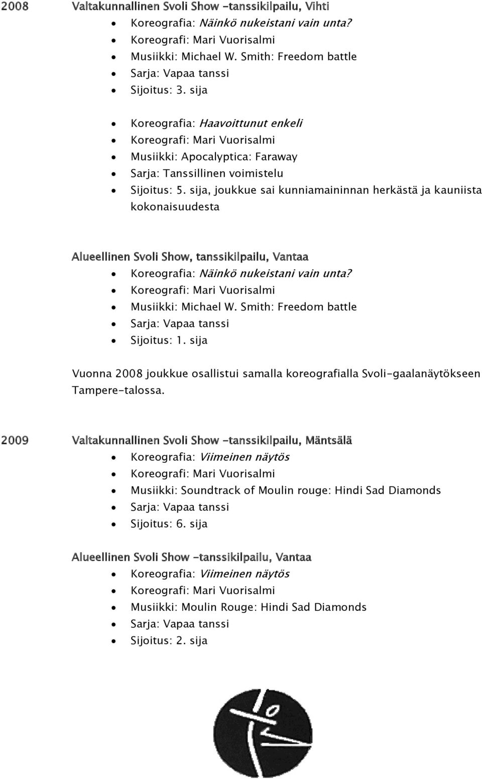 sija, joukkue sai kunniamaininnan herkästä ja kauniista kokonaisuudesta Alueellinen Svoli Show, tanssikilpailu, Vantaa Koreografia: Näinkö nukeistani vain unta? Musiikki: Michael W.