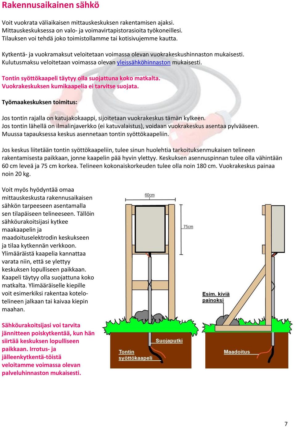 Kulutusmaksu veloitetaan voimassa olevan yleissähköhinnaston mukaisesti. Tontin syöttökaapeli täytyy olla suojattuna koko matkalta. Vuokrakeskuksen kumikaapelia ei tarvitse suojata.