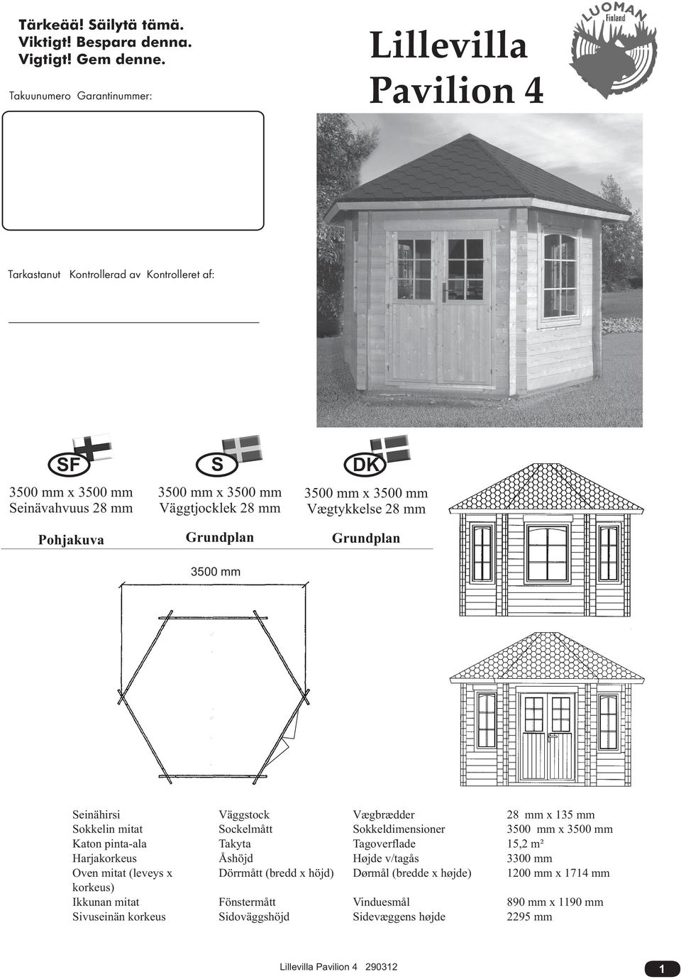 mm Grundplan 3500 mm DK 3500 mm x 3500 mm Vægtykkelse 28 mm Grundplan Seinähirsi Sokkelin mitat Katon pinta-ala Harjakorkeus Oven mitat (leveys x korkeus) Ikkunan mitat Sivuseinän