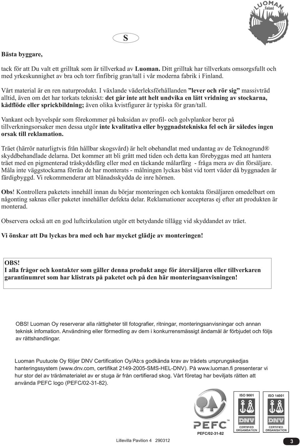 I växlande väderleksförhållanden lever och rör sig massivträd alltid, även om det har torkats tekniskt: det går inte att helt undvika en lätt vridning av stockarna, kådflöde eller sprickbildning;