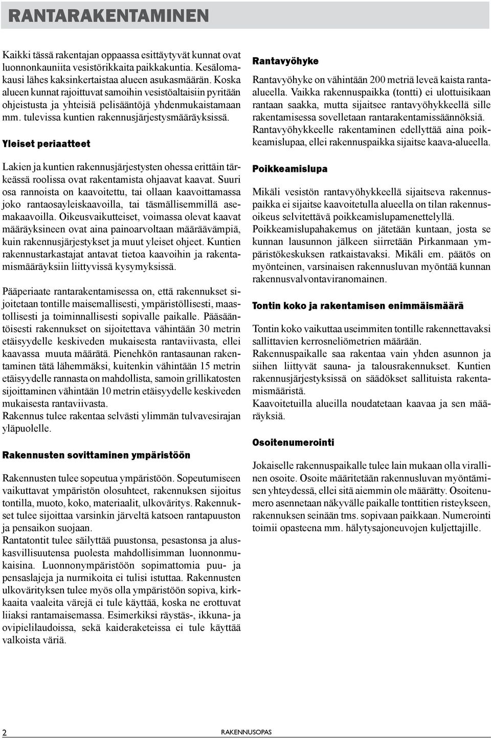 Yleiset periaatteet Lakien ja kuntien rakennusjärjestysten ohessa erittäin tärkeässä roolissa ovat rakentamista ohjaavat kaavat.