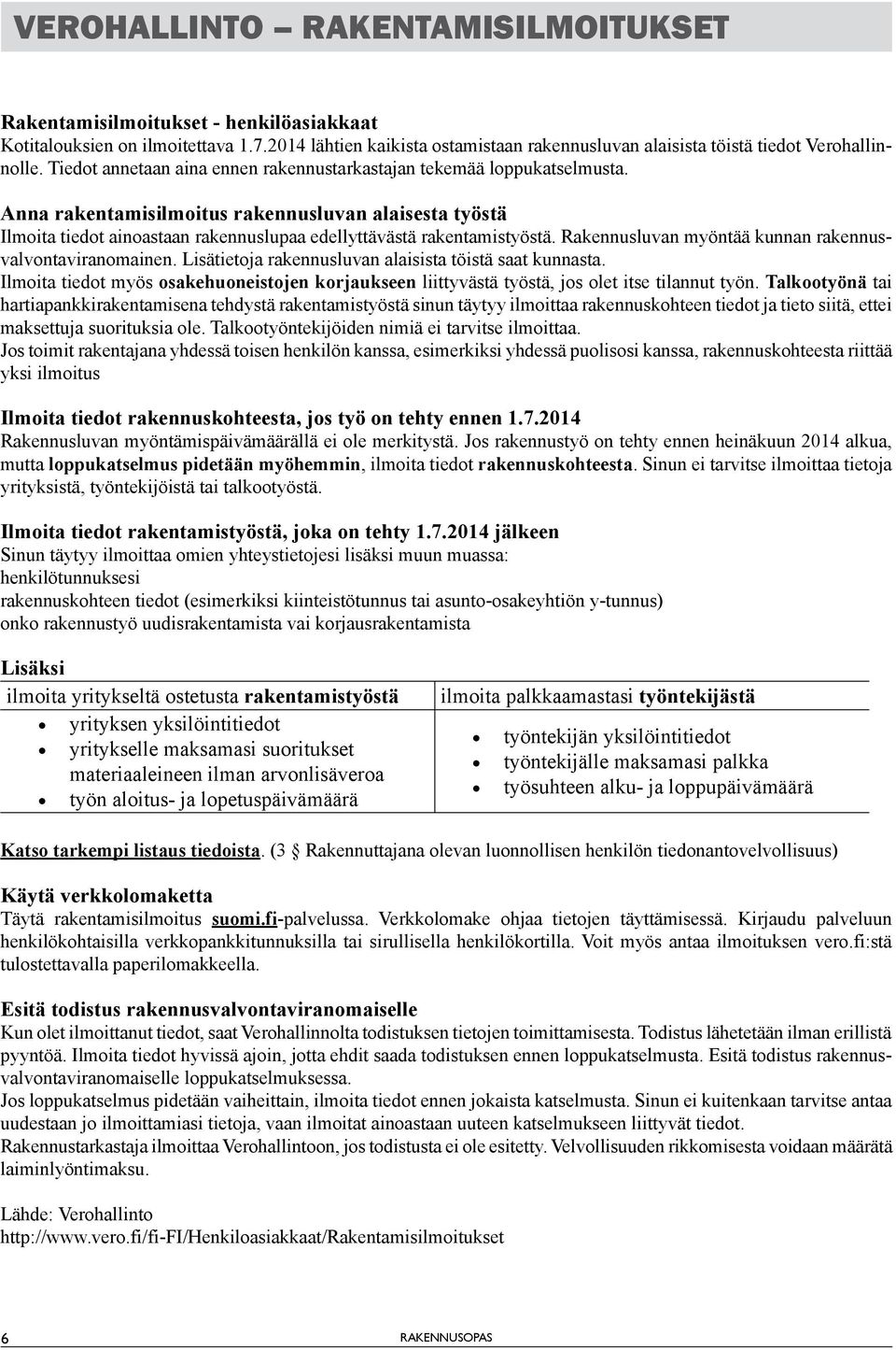 Rakennusluvan myöntää kunnan rakennusvalvontaviranomainen. Lisätietoja rakennusluvan alaisista töistä saat kunnasta.