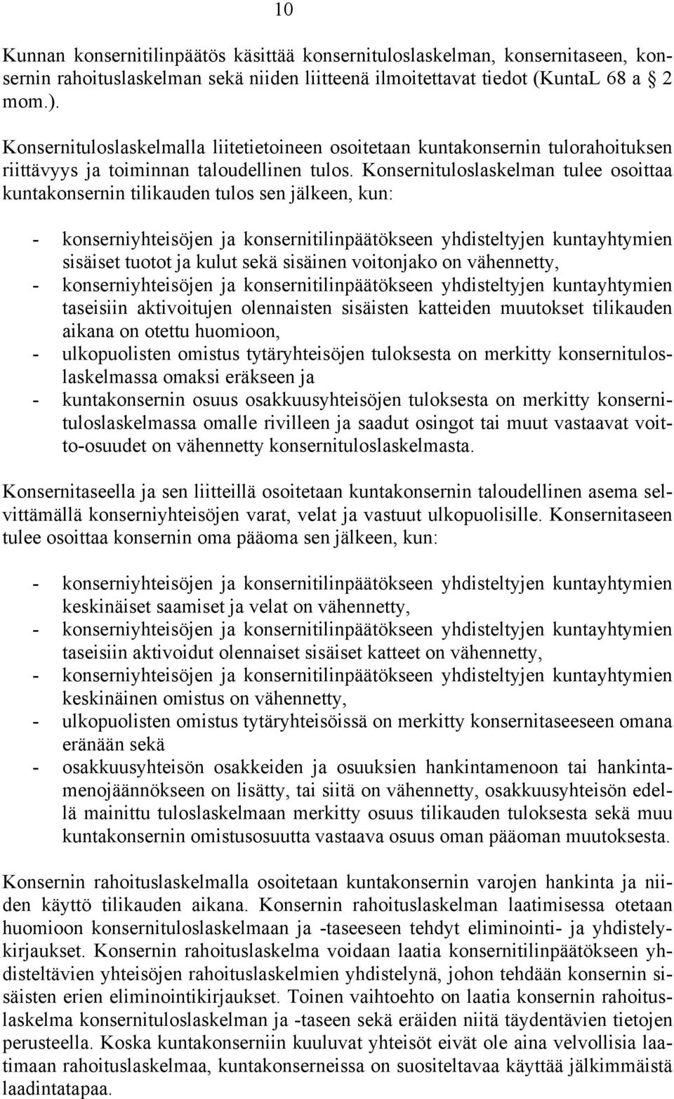 Konsernituloslaskelman tulee osoittaa kuntakonsernin tilikauden tulos sen jälkeen, kun: - konserniyhteisöjen ja konsernitilinpäätökseen yhdisteltyjen kuntayhtymien sisäiset tuotot ja kulut sekä