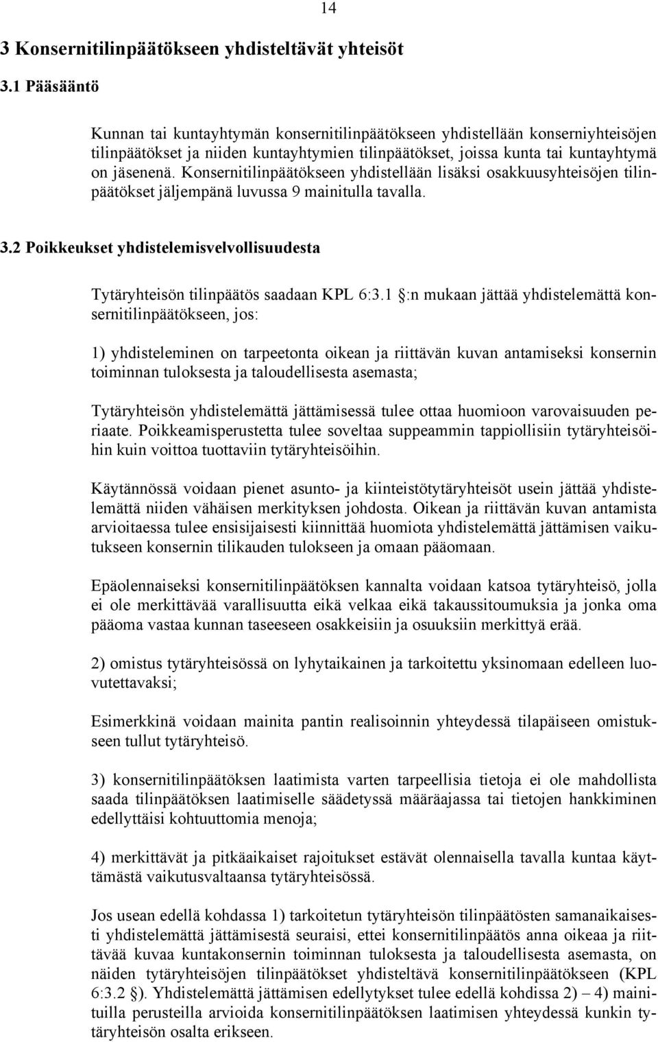 Konsernitilinpäätökseen yhdistellään lisäksi osakkuusyhteisöjen tilinpäätökset jäljempänä luvussa 9 mainitulla tavalla. 3.