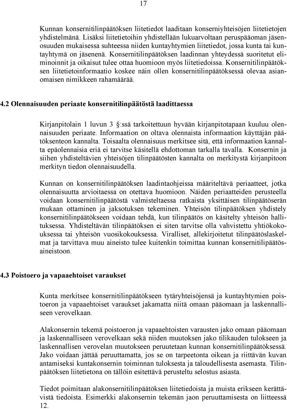 Konsernitilinpäätöksen laadinnan yhteydessä suoritetut eliminoinnit ja oikaisut tulee ottaa huomioon myös liitetiedoissa.