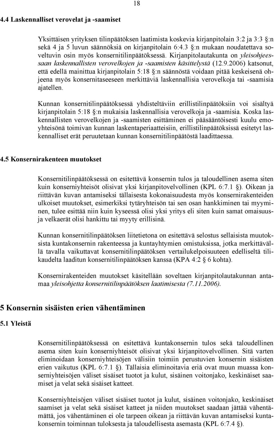 2006) katsonut, että edellä mainittua kirjanpitolain 5:18 :n säännöstä voidaan pitää keskeisenä ohjeena myös konsernitaseeseen merkittäviä laskennallisia verovelkoja tai -saamisia ajatellen.